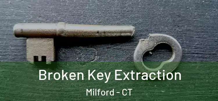 Broken Key Extraction Milford - CT