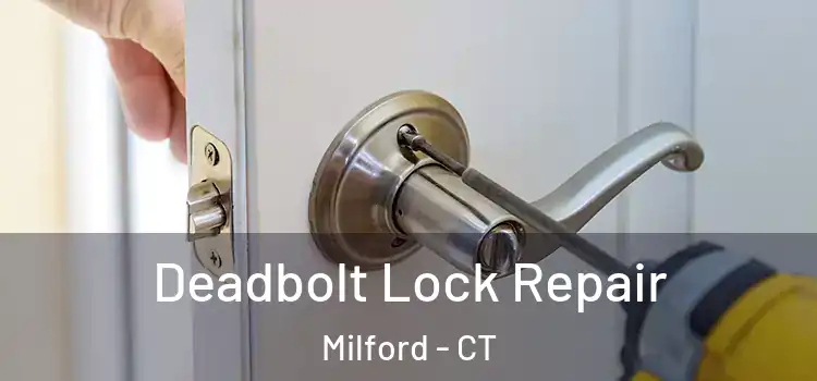 Deadbolt Lock Repair Milford - CT