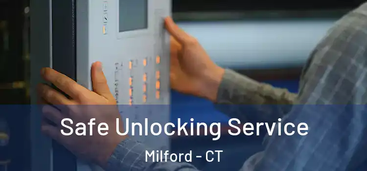 Safe Unlocking Service Milford - CT